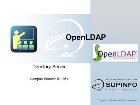 Directory Server Campus Booster ID: 351 www.supinfo.com Copyright © SUPINFO. All rights reserved OpenLDAP.