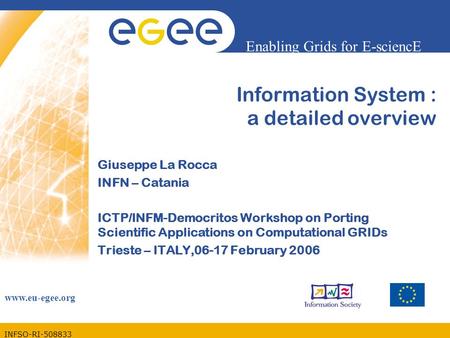 INFSO-RI-508833 Enabling Grids for E-sciencE www.eu-egee.org Information System : a detailed overview Giuseppe La Rocca INFN – Catania ICTP/INFM-Democritos.