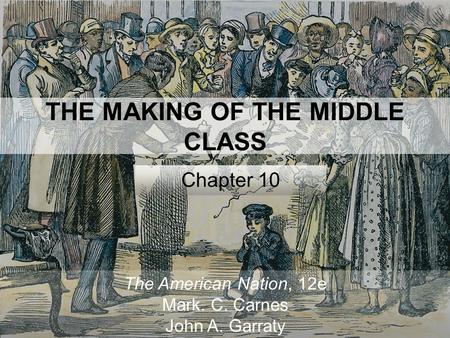 ©2006 Pearson Education, Inc. THE MAKING OF THE MIDDLE CLASS Chapter 10 The American Nation, 12e Mark. C. Carnes John A. Garraty.