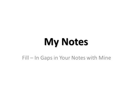 Fill – In Gaps in Your Notes with Mine