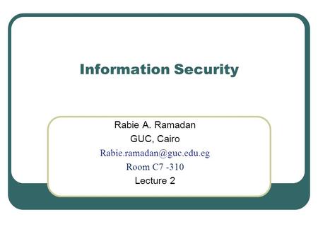 Information Security Rabie A. Ramadan GUC, Cairo Room C7 -310 Lecture 2.