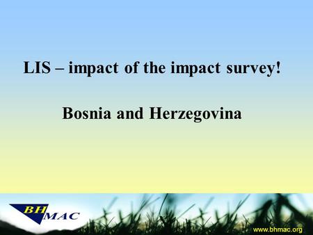 LIS – impact of the impact survey! Bosnia and Herzegovina www.bhmac.org.