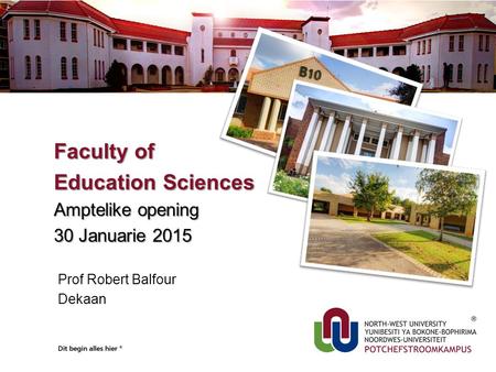 Prof Robert Balfour Dekaan Faculty of Education Sciences Amptelike opening 30 Januarie 2015.