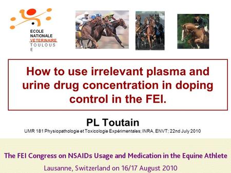 1 How to use irrelevant plasma and urine drug concentration in doping control in the FEI. PL Toutain UMR 181 Physiopathologie et Toxicologie Expérimentales;