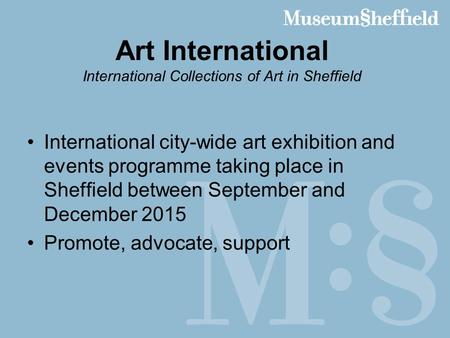 Art International International Collections of Art in Sheffield International city-wide art exhibition and events programme taking place in Sheffield between.