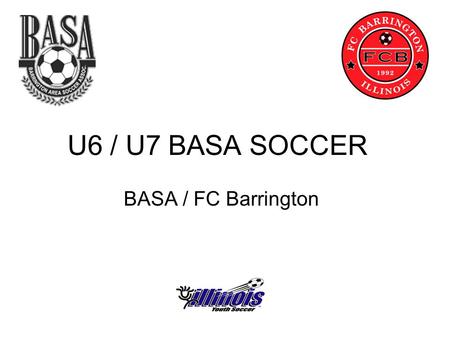 U6 / U7 BASA SOCCER BASA / FC Barrington. Schedule: Online at www.BASA.net on the Parents and Coaches Sitewww.BASA.net 1st games April 7 th Spring season.