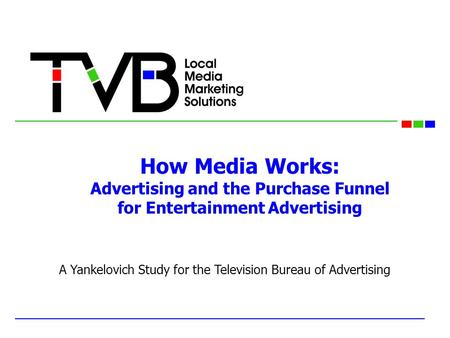 How Media Works: Advertising and the Purchase Funnel for Entertainment Advertising A Yankelovich Study for the Television Bureau of Advertising.