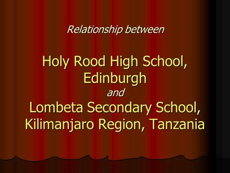 Relationship between Holy Rood High School, Edinburgh and Lombeta Secondary School, Kilimanjaro Region, Tanzania.