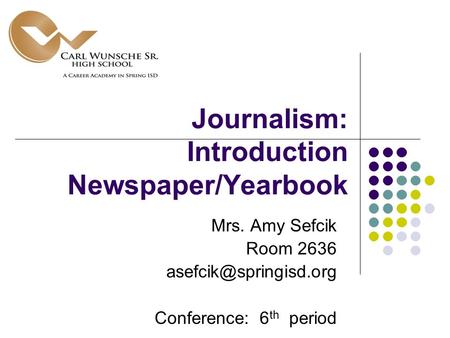 Journalism: Introduction Newspaper/Yearbook Mrs. Amy Sefcik Room 2636 Conference: 6 th period.