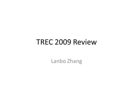 TREC 2009 Review Lanbo Zhang. 7 tracks Web track Relevance Feedback track (RF) Entity track Blog track Legal track Million Query track (MQ) Chemical IR.