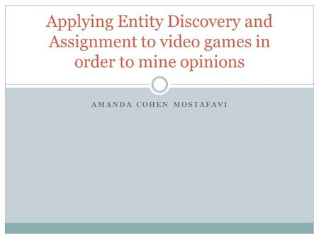 AMANDA COHEN MOSTAFAVI Applying Entity Discovery and Assignment to video games in order to mine opinions.