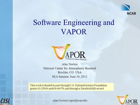 Alan Norton Software Engineering and VAPOR Alan Norton National Center for Atmospheric Research Boulder, CO USA SEA Seminar June 30, 2011.
