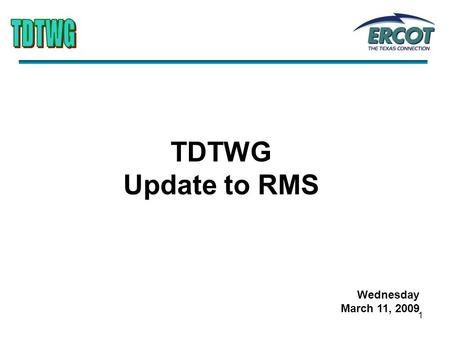 1 TDTWG Update to RMS Wednesday March 11, 2009. 2 Primary Activities 1.Reviewed ERCOT System Outages and failures 2.ERCOT update of browser support for.