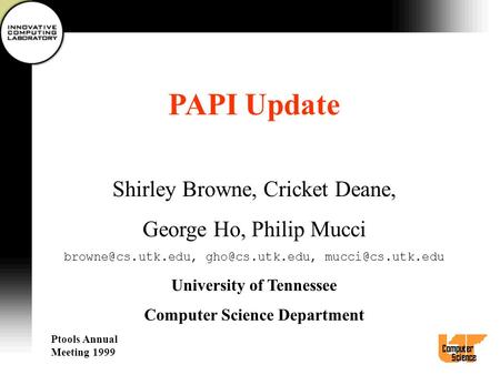 PAPI Update Shirley Browne, Cricket Deane, George Ho, Philip Mucci  University of Tennessee Computer.