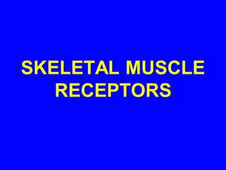 SKELETAL MUSCLE RECEPTORS. Student Preparation Textbook of Medical Physiology, 10 ed. Guyton and Hall, Chapter 54 Neuroscience, 2nd ed. 2001, Bear et.