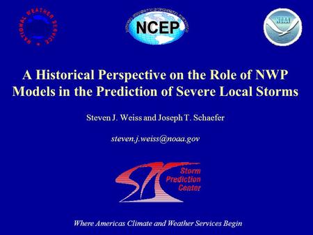 A Historical Perspective on the Role of NWP Models in the Prediction of Severe Local Storms Steven J. Weiss and Joseph T. Schaefer