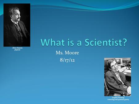Ms. Moore 8/17/12 Albert Einstein physicist Stephen Hawking cosmology and quantum gravity.