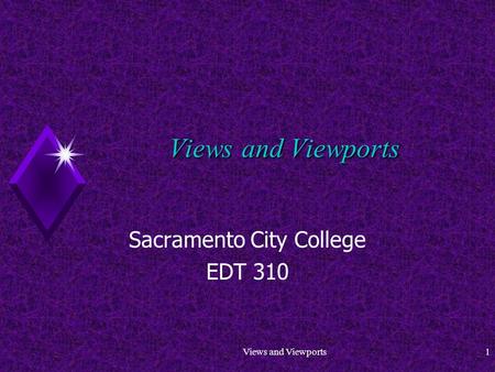 Views and Viewports1 Sacramento City College EDT 310.