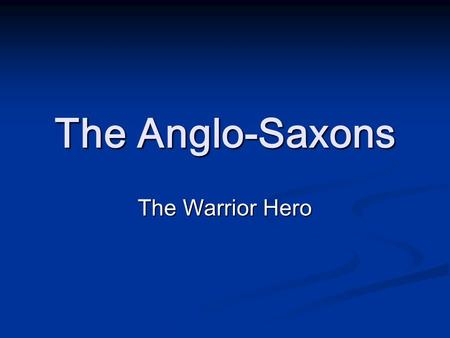 The Anglo-Saxons The Warrior Hero.