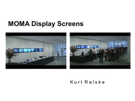 MOMA Display Screens K u r t R a l s k e.