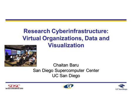 Research Cyberinfrastructure: Virtual Organizations, Data and Visualization Chaitan Baru San Diego Supercomputer Center UC San Diego.