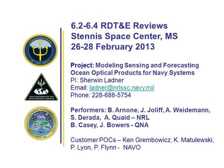 6.2-6.4 RDT&E Reviews Stennis Space Center, MS 26-28 February 2013 Project: Modeling Sensing and Forecasting Ocean Optical Products for Navy Systems PI: