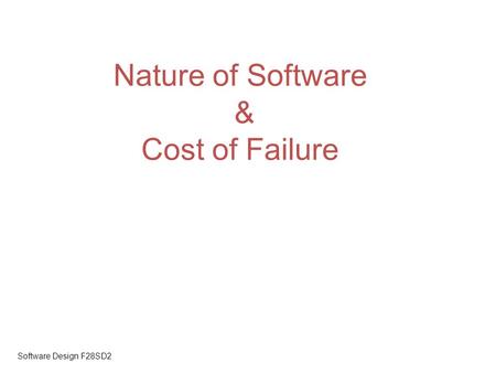 Software Design F28SD2 Nature of Software & Cost of Failure.