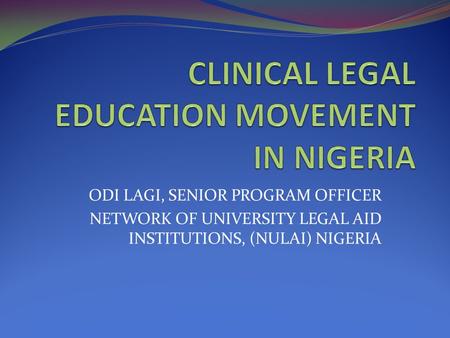 ODI LAGI, SENIOR PROGRAM OFFICER NETWORK OF UNIVERSITY LEGAL AID INSTITUTIONS, (NULAI) NIGERIA.