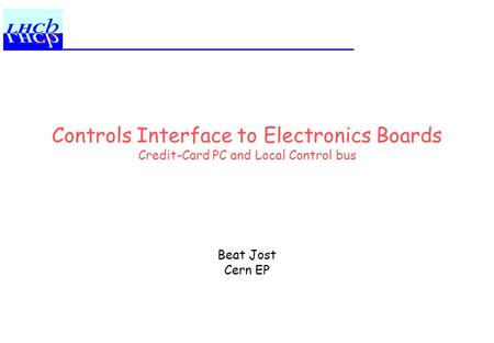 Controls Interface to Electronics Boards Credit-Card PC and Local Control bus Beat Jost Cern EP.