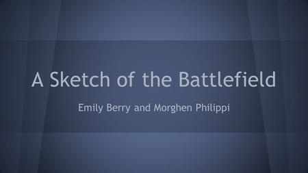 A Sketch of the Battlefield Emily Berry and Morghen Philippi.