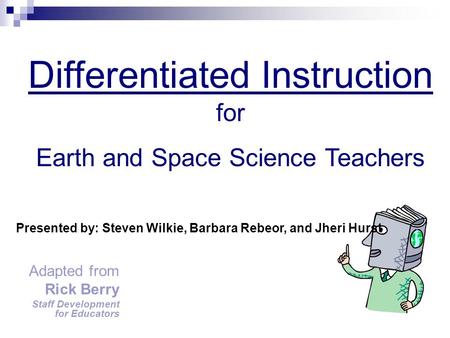 Adapted from Rick Berry Staff Development for Educators Differentiated Instruction for Earth and Space Science Teachers Presented by: Steven Wilkie, Barbara.