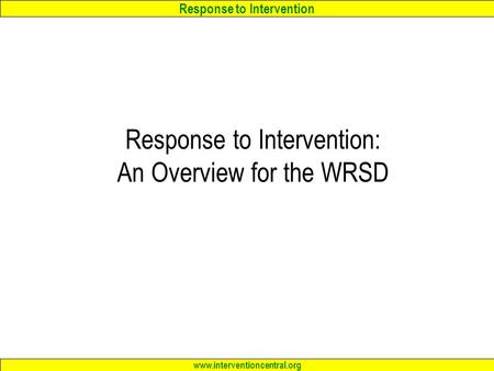 Response to Intervention www.interventioncentral.org Response to Intervention: An Overview for the WRSD.
