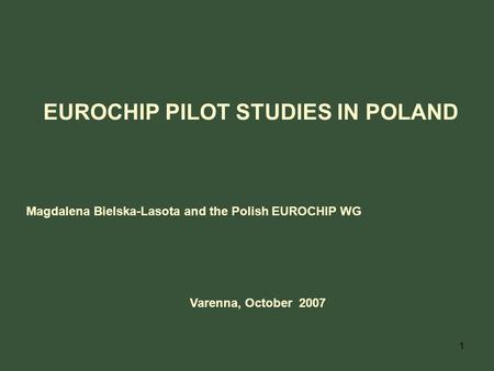 1 EUROCHIP PILOT STUDIES IN POLAND Varenna, October 2007 Magdalena Bielska-Lasota and the Polish EUROCHIP WG.