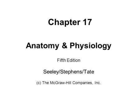 Chapter 17 Anatomy & Physiology Seeley/Stephens/Tate Fifth Edition