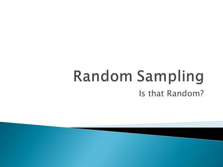 Is that Random?.  A sample is a collection of data from some fraction of a population.  It allows us to learn about the entire population by studying.