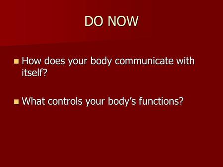 DO NOW How does your body communicate with itself? How does your body communicate with itself? What controls your body’s functions? What controls your.