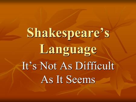 Shakespeare’s Language It’s Not As Difficult As It Seems.