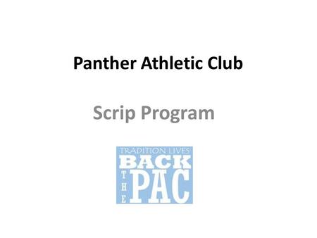 Panther Athletic Club Scrip Program. What is Scrip? “Scrip” turns everyday shopping into cash for the PAC. Purchase gift cards at face value in advance.