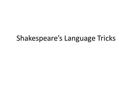 Shakespeare’s Language Tricks. Because Shakespeare wrote nearly 400 years ago, the way he writes presents problems for modern readers. Most of Shakespeare’s.
