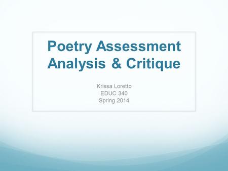 Poetry Assessment Analysis & Critique Krissa Loretto EDUC 340 Spring 2014.