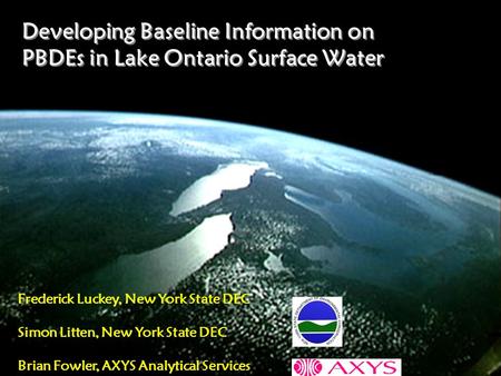 Developing Baseline Information on PBDEs in Lake Ontario Surface Water Frederick Luckey, New York State DEC Simon Litten, New York State DEC Brian Fowler,