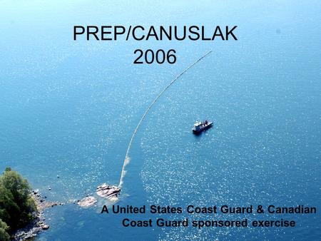 PREP/CANUSLAK 2006 A United States Coast Guard & Canadian Coast Guard sponsored exercise.