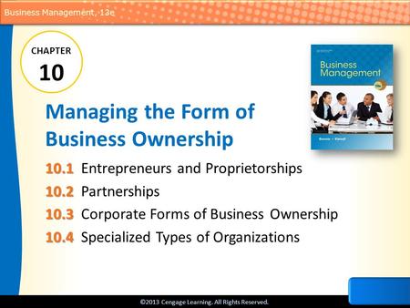 ©2013 Cengage Learning. All Rights Reserved. Business Management, 13e Managing the Form of Business Ownership 10.1 10.1 Entrepreneurs and Proprietorships.