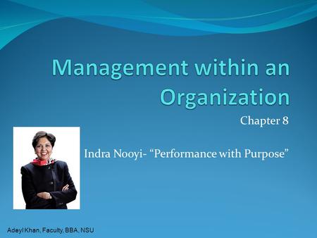 Adeyl Khan, Faculty, BBA, NSU Chapter 8 Indra Nooyi- “Performance with Purpose”
