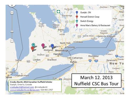 March 12. 2013 Nuffield CSC Bus Tour Crosby Devitt, 2012 Canadian Nuffield Scholar Guelph, Ontario, Canada
