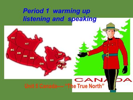 Unit 5 Canada---- “The True North” Period 1 warming up listening and speaking.