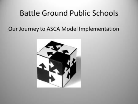 Battle Ground Public Schools Our Journey to ASCA Model Implementation.