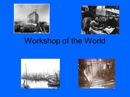 Workshop of the World. Impact of the War - Shipbuilding The war had an immediate impact of the Clydeside shipyards where 90% of Scotland’s shipbuilding.