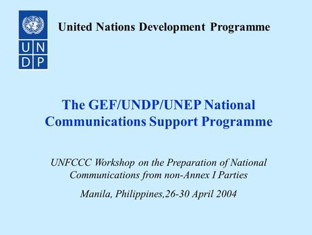 The GEF/UNDP/UNEP National Communications Support Programme United Nations Development Programme UNFCCC Workshop on the Preparation of National Communications.