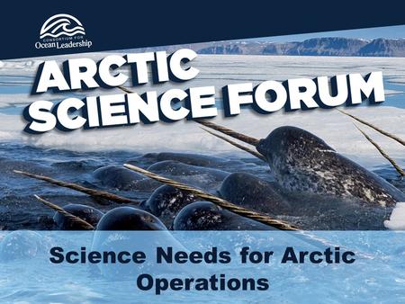 Science Needs for Arctic Operations. Randall Luthi– Moderator – National Ocean Industries Association Erik Milito – American Petroleum Institute Gary.